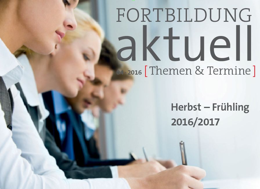 Fortbildungsprogramm von Herbst 2016 bis Frühjahr 2017 Fortbildung aktuell - Themen und Termine